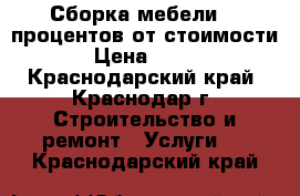  Сборка мебели 10 процентов от стоимости › Цена ­ 500 - Краснодарский край, Краснодар г. Строительство и ремонт » Услуги   . Краснодарский край